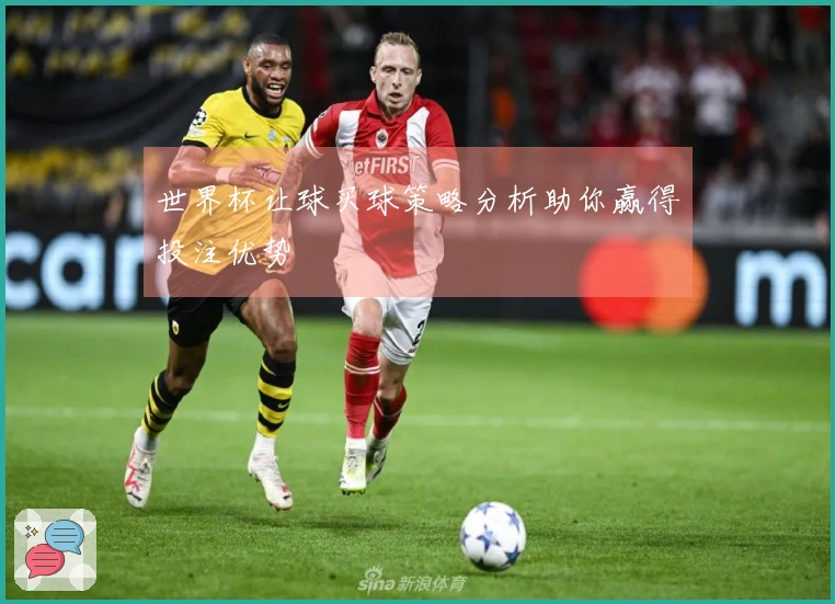 世界杯让球买球策略分析助你赢得投注优势