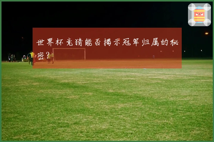 世界杯竞猜能否揭示冠军归属的秘密？